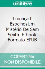 Fumaça E EspelhosUm Mistério De Sam Smith. E-book. Formato EPUB ebook