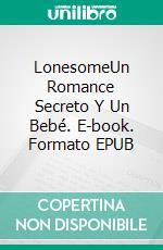 LonesomeUn Romance Secreto Y Un Bebé. E-book. Formato EPUB ebook