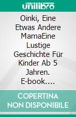 Oinki, Eine Etwas Andere MamaEine Lustige Geschichte Für Kinder Ab 5 Jahren. E-book. Formato EPUB ebook di A.P. Hernández