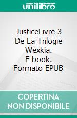 JusticeLivre 3  De La Trilogie Wexkia. E-book. Formato EPUB ebook