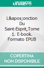 L&apos;onction Du Saint-Esprit,Tome 1. E-book. Formato EPUB