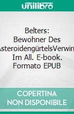 Belters: Bewohner Des AsteroidengürtelsVerwirrt Im All. E-book. Formato EPUB ebook