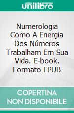 Numerologia Como A Energia Dos Números Trabalham Em Sua Vida. E-book. Formato EPUB ebook di Steve M. Duong