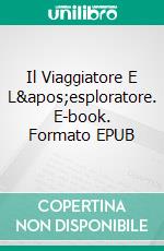 Il Viaggiatore E L&apos;esploratore. E-book. Formato EPUB ebook