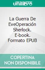 La Guerra De EveOperación Sherlock. E-book. Formato EPUB ebook