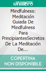 Mindfulness: Meditación Guiada De Mindfulness Para PrincipiantesSecretos De La Meditación De Mindfulness. E-book. Formato EPUB