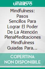 Mindfulness: Pasos Sencillos Para Lograr El Poder De La Atención PlenaMeditaciones Mindfulness Guiadas Para Aumentar Su Confianza. E-book. Formato EPUB ebook
