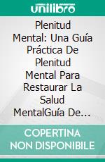 Plenitud Mental: Una Guía Práctica De Plenitud Mental Para Restaurar La Salud MentalGuía De Meditaciones Esenciales Para Reducir El Estrés. E-book. Formato EPUB ebook