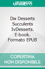 Dix Desserts Succulents IvDesserts. E-book. Formato EPUB ebook di Gerardo Sánchez