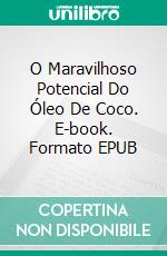 O Maravilhoso Potencial Do Óleo De Coco. E-book. Formato EPUB ebook