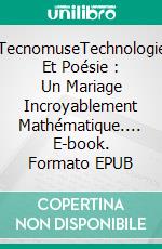 TecnomuseTechnologie Et Poésie : Un Mariage Incroyablement Mathématique.... E-book. Formato EPUB ebook