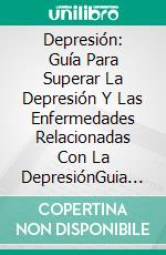 Depresión: Guía Para Superar La Depresión Y Las Enfermedades Relacionadas Con La DepresiónGuia Para Vencer La Depresión Mantener Una Actitud Positiva. E-book. Formato EPUB ebook