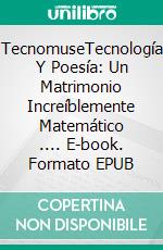 TecnomuseTecnología Y Poesía: Un Matrimonio Increíblemente Matemático .... E-book. Formato EPUB ebook