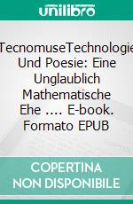 TecnomuseTechnologie Und Poesie: Eine Unglaublich Mathematische Ehe .... E-book. Formato EPUB ebook