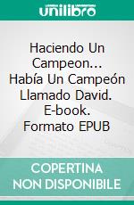 Haciendo Un Campeon... Había Un Campeón Llamado David. E-book. Formato EPUB ebook di Yinka Akintunde