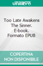 Too Late Awakens The Sinner. E-book. Formato EPUB ebook