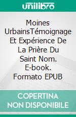 Moines UrbainsTémoignage Et Expérience De La Prière Du Saint Nom. E-book. Formato EPUB ebook di Hermano Esteban de Emaus