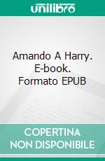 Amando A Harry. E-book. Formato EPUB ebook