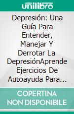 Depresión: Una Guía Para Entender, Manejar Y Derrotar La DepresiónAprende Ejercicios De Autoayuda Para Ansiedad, Trauma Y Depresión Para Curar El Cuerpo. E-book. Formato EPUB ebook di Robert M. Bagley