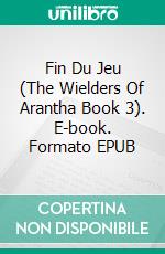 Fin Du Jeu (The Wielders Of Arantha Book 3). E-book. Formato EPUB ebook