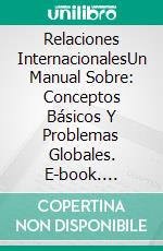 Relaciones InternacionalesUn Manual Sobre: Conceptos Básicos Y Problemas Globales. E-book. Formato EPUB ebook