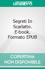 Segreti In Scarlatto. E-book. Formato EPUB ebook