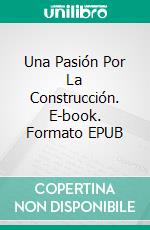 Una Pasión Por La Construcción. E-book. Formato EPUB ebook