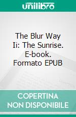 The Blur Way Ii: The Sunrise. E-book. Formato EPUB ebook di Tony Gland