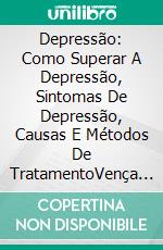 Depressão: Como Superar A Depressão, Sintomas De Depressão, Causas E Métodos De TratamentoVença A Batalha Contra A Depressão E A Ansiedade. E-book. Formato EPUB ebook