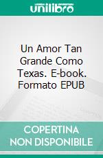 Un Amor Tan Grande Como Texas. E-book. Formato EPUB ebook