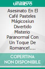 Asesinato En El Café Pasteles Mágicos¡un Divertido Misterio Paranormal Con Un Toque De Romance!. E-book. Formato EPUB ebook