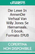 Die Lewe In AnnwnDie Verhaal Van Willy Jones Se Hiernamaals. E-book. Formato EPUB ebook di Owen Jones