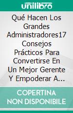 Qué Hacen Los Grandes Administradores17 Consejos Prácticos Para Convertirse En Un Mejor Gerente Y Empoderar A Tu Equipo. E-book. Formato EPUB ebook