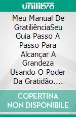 Meu Manual De GratiliênciaSeu Guia Passo A Passo Para Alcançar A Grandeza Usando O Poder Da Gratidão. E-book. Formato EPUB ebook di Vicky Palacio