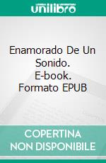 Enamorado De Un Sonido. E-book. Formato EPUB ebook