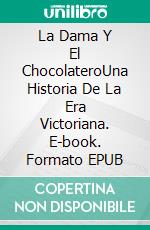 La Dama Y El ChocolateroUna Historia De La Era Victoriana. E-book. Formato EPUB ebook