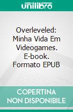 Overleveled: Minha Vida Em Videogames. E-book. Formato EPUB ebook