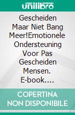 Gescheiden Maar Niet Bang Meer!Emotionele Ondersteuning Voor Pas Gescheiden Mensen. E-book. Formato EPUB