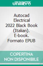 Autocad Electrical 2022 Black Book (Italian). E-book. Formato EPUB ebook