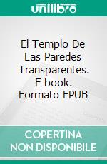 El Templo De Las Paredes Transparentes. E-book. Formato EPUB ebook di J.R. Boleyn