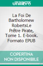 La Foi De Bartholomew RobertsLe Prêtre Pirate, Tome 1. E-book. Formato EPUB ebook di Jeremy McLean