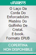 O Laço Da Corda Do EnforcadoUm Mistério Do Golfinho De Cristal. E-book. Formato EPUB ebook