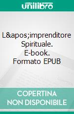 L&apos;imprenditore Spirituale. E-book. Formato EPUB ebook