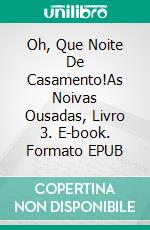 Oh, Que Noite De Casamento!As Noivas Ousadas, Livro 3. E-book. Formato EPUB