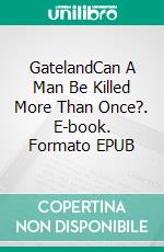 GatelandCan A Man Be Killed More Than Once?. E-book. Formato EPUB ebook di Pier Giorgio Tomatis