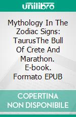 Mythology In The Zodiac Signs: TaurusThe Bull Of Crete And Marathon. E-book. Formato EPUB ebook