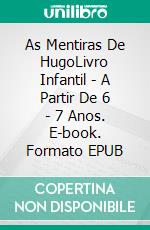 As Mentiras De HugoLivro Infantil - A Partir De 6 - 7 Anos. E-book. Formato EPUB ebook