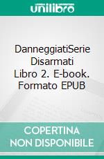 DanneggiatiSerie Disarmati Libro 2. E-book. Formato EPUB ebook