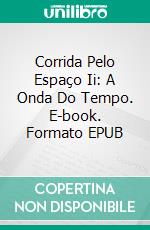 Corrida Pelo Espaço Ii: A Onda Do Tempo. E-book. Formato EPUB ebook