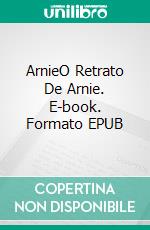 ArnieO Retrato De Arnie. E-book. Formato EPUB ebook di Claudio Hernández